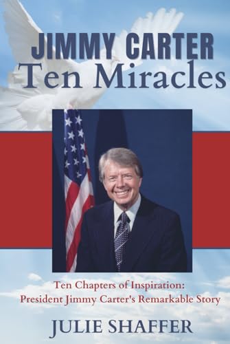 Jimmy Carter Ten Miracles: Ten Chapters of Inspiration: President Jimmy Carter's Remarkable Story