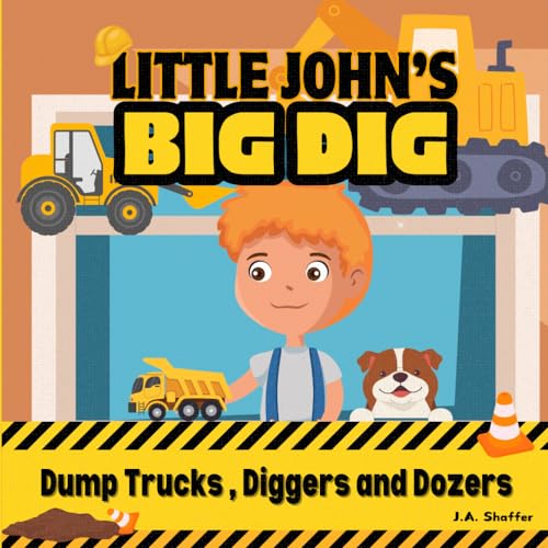 Little John’s Big Dig With Dump Trucks, Diggers And Dozers: A Construction Site Story For Kids Who Love, Excavators, Bulldozers, Cranes, And Trucks von Independently published