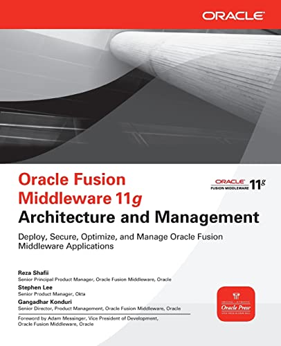 Oracle Fusion Middleware 11g Architecture and Management: Architecture and Management. Deploy, Secure, Optimize, and Manage Oracle Fusion Middleware Applications (Oracle Press)