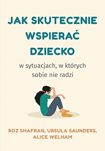 Jak skutecznie wspierać dziecko: w sytuacjach, w których sobie nie radzi