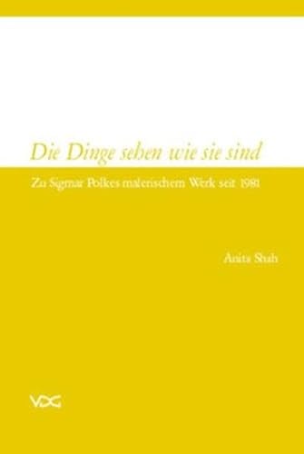 Die Dinge sehen wie sie sind: Zu Sigmar Polkes malerischem Werk seit 1981 Die Dinge sehen wie sie sind: Zu Sigmar Polkes malerischem Werk seit 1981