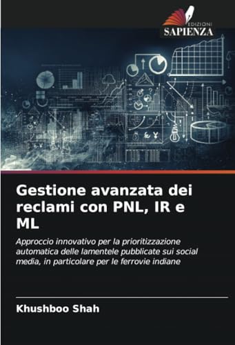 Gestione avanzata dei reclami con PNL, IR e ML: Approccio innovativo per la prioritizzazione automatica delle lamentele pubblicate sui social media, in particolare per le ferrovie indiane von Edizioni Sapienza