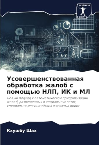 Усовершенствованная обработка жалоб с помощью НЛП, ИК и МЛ: Новый подход к автоматической приоритизации жалоб, размещенных в социальных сетях, ... special'no dlq indijskih zheleznyh dorog Усовершенствованная обработка жалоб с помощью НЛП, ИК и МЛ: Новый подход к автоматической приоритизации жалоб, размещенных в социальных сетях, ... special'no dlq indijskih zheleznyh dorog von Sciencia Scripts