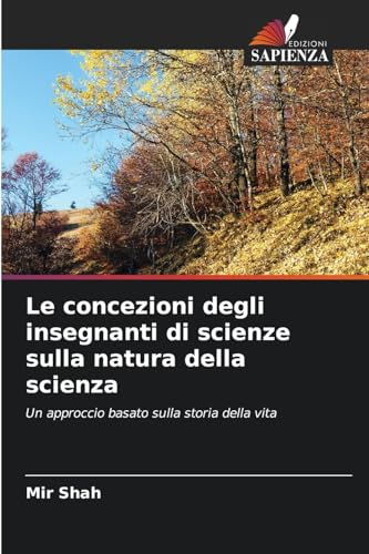 Le concezioni degli insegnanti di scienze sulla natura della scienza: Un approccio basato sulla storia della vita von Edizioni Sapienza