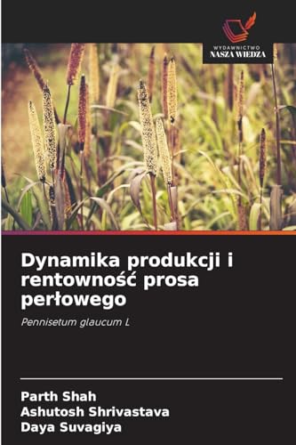 Dynamika produkcji i rentowno¿¿ prosa per¿owego: Pennisetum glaucum L von Wydawnictwo Nasza Wiedza