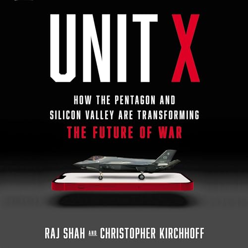 Unit X: How the Pentagon and Silicon Valley Are Transforming the Future of War