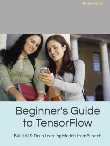 Beginner's Guide to TensorFlow: Build AI & Deep Learning Models from Scratch von Independently published