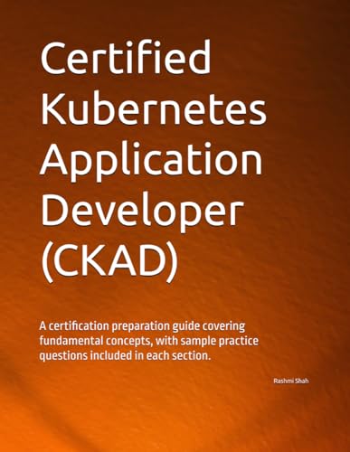 Certified Kubernetes Application Developer (CKAD): A certification preparation guide covering fundamental concepts, with sample practice questions included in each section. von Independently published