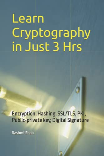 Learn Cryptography in Just 3 Hrs: Encryption, Hashing, SSL/TLS, PKI, Public-private key, Digital Signature von Independently published