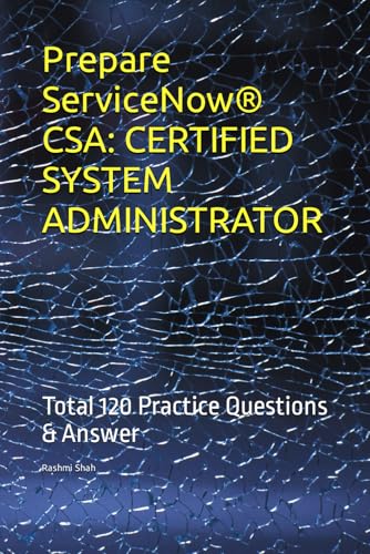 Prepare ServiceNow® CSA: CERTIFIED SYSTEM ADMINISTRATOR: Total 120 Practice Questions & Answer von Independently published