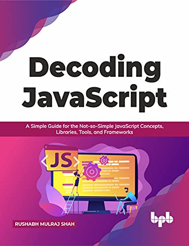 Decoding JavaScript: A Simple Guide for the Not-so-Simple JavaScript Concepts, Libraries, Tools, and Frameworks (English Edition) von BPB Publications