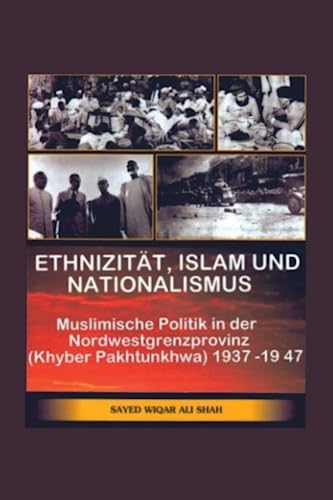 ETHNIZITÄT, ISLAM UND NATIONALISMUS: Muslimische Politik in der Nordwestgrenzprovinz (Khyber Pakhtunkhwa) 1937-1947 von 978