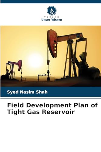 Field Development Plan of Tight Gas Reservoir von Verlag Unser Wissen