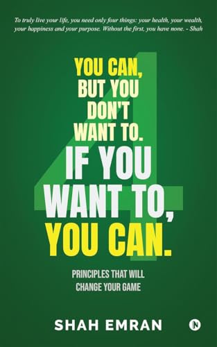 You Can, But You Don't Want To. If You Want To, You Can.: Principles That Will Change Your Game