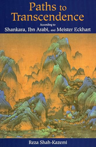 Paths to Transcendence: According to Shankara, Ibn Arabi, and Meister Eckhard: According to Shankara, Ibn Arabi & Meister Eckhart (Spiritual Masters. East and West)