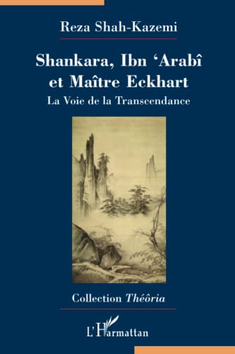 Shankara, Ibn'Arabî et Maître Eckhart: La Voie de la Transcendance Traduit de l'anglais par Ghislain Chetan von L'HARMATTAN