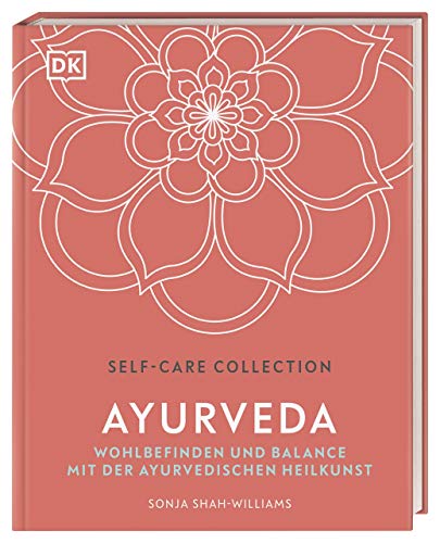 Self-Care Collection. Ayurveda: Wohlbefinden und Balance mit der Ayurvedischen Heilkunst