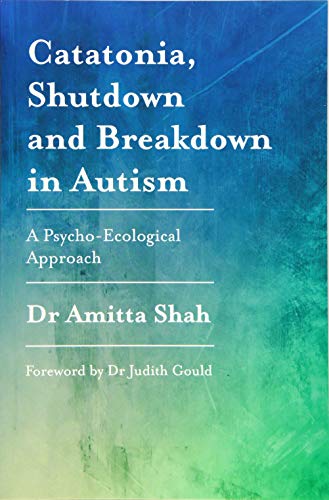 Catatonia, Shutdown and Breakdown in Autism: A Psycho-Ecological Approach von Jessica Kingsley Publishers