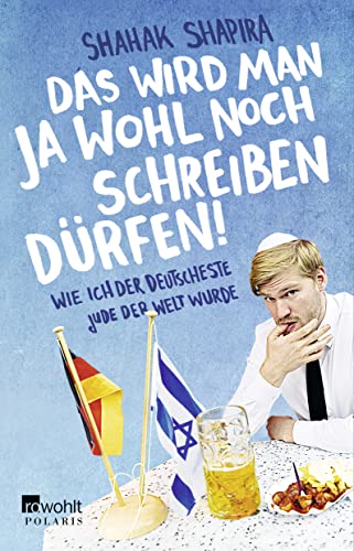 Das wird man ja wohl noch schreiben dürfen!: Wie ich der deutscheste Jude der Welt wurde