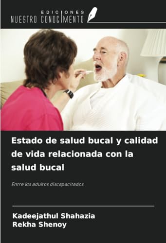 Estado de salud bucal y calidad de vida relacionada con la salud bucal: Entre los adultos discapacitados von Ediciones Nuestro Conocimiento
