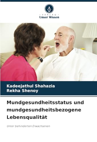 Mundgesundheitsstatus und mundgesundheitsbezogene Lebensqualität: Unter behinderten Erwachsenen von Verlag Unser Wissen