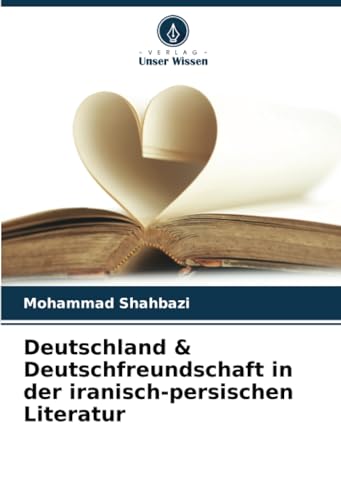 Deutschland & Deutschfreundschaft in der iranisch-persischen Literatur von Verlag Unser Wissen