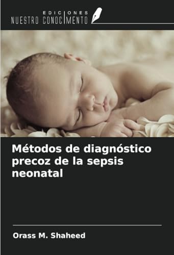 Métodos de diagnóstico precoz de la sepsis neonatal von Ediciones Nuestro Conocimiento