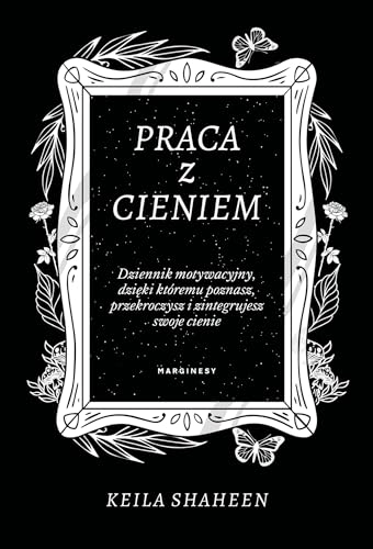 Praca z cieniem: Dziennik motywacyjny, dzięki któremu poznasz, przekroczysz i zintegrujesz swoje cienie Praca z cieniem: Dziennik motywacyjny, dzięki któremu poznasz, przekroczysz i zintegrujesz swoje cienie