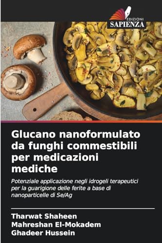 Glucano nanoformulato da funghi commestibili per medicazioni mediche: Potenziale applicazione negli idrogeli terapeutici per la guarigione delle ferite a base di nanoparticelle di Se/Ag