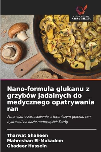 Nano-formu¿a glukanu z grzybów jadalnych do medycznego opatrywania ran: Potencjalne zastosowanie w leczniczym gojeniu ran hydro¿eli na bazie nanocz¿stek Se/Ag von Wydawnictwo Nasza Wiedza