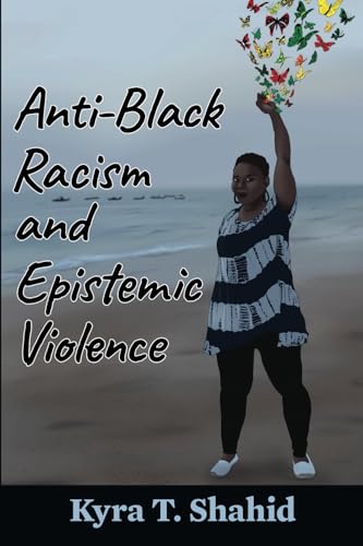 Anti-Black Racism and Epistemic Violence Anti-Black Racism and Epistemic Violence von Sentia Publishing