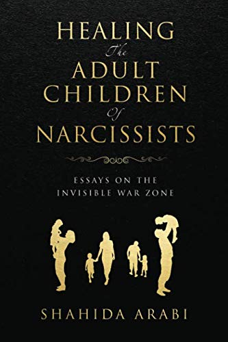 Healing the Adult Children of Narcissists: Essays on The Invisible War Zone and Exercises for Recovery Healing the Adult Children of Narcissists: Essays on The Invisible War Zone and Exercises for Recovery