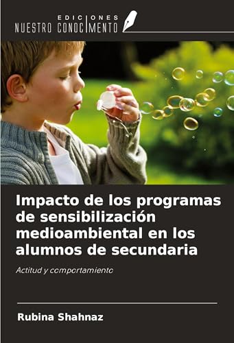 Impacto de los programas de sensibilización medioambiental en los alumnos de secundaria: Actitud y comportamiento von Ediciones Nuestro Conocimiento