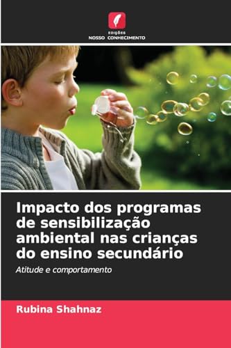 Impacto dos programas de sensibilização ambiental nas crianças do ensino secundário: Atitude e comportamento von Edições Nosso Conhecimento
