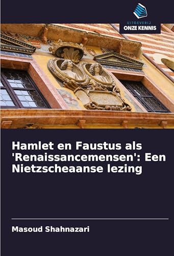 Hamlet en Faustus als 'Renaissancemensen': Een Nietzscheaanse lezing: DE von Uitgeverij Onze Kennis