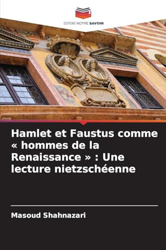 Hamlet et Faustus comme « hommes de la Renaissance » : Une lecture nietzschéenne von Editions Notre Savoir