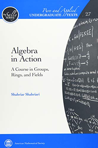 Algebra in Action: A Course in Groups, Rings, and Fields (Pure and Applied Undergraduate Texts, 27, Band 27) von American Mathematical Society