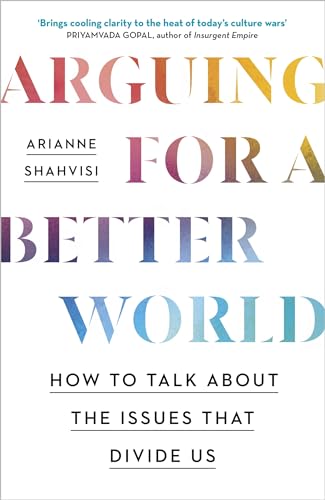 Arguing for a Better World: How to talk about the issues that divide us