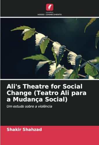 Ali's Theatre for Social Change (Teatro Ali para a Mudança Social): Um estudo sobre a violência von Edições Nosso Conhecimento
