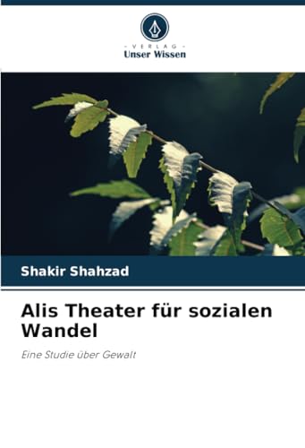 Alis Theater für sozialen Wandel: Eine Studie über Gewalt von Verlag Unser Wissen