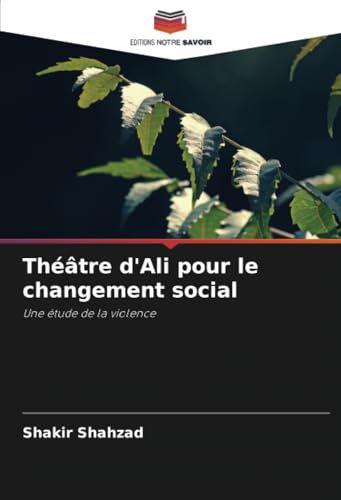 Théâtre d'Ali pour le changement social: Une étude de la violence von Editions Notre Savoir