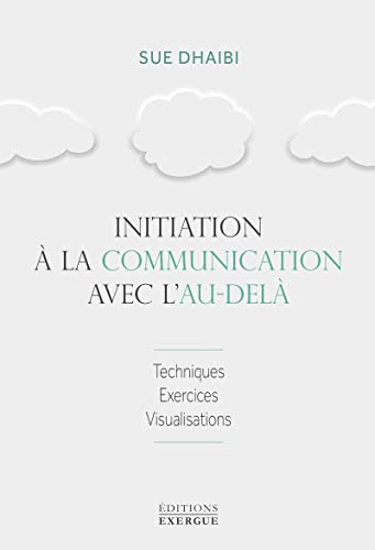 Initiation à la communication avec l'au-delà: Techniques, exercices, visualisations von EXERGUE