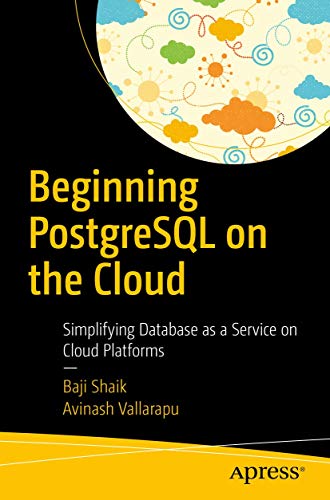 Beginning PostgreSQL on the Cloud: Simplifying Database as a Service on Cloud Platforms von Apress