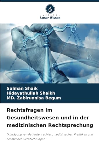 Rechtsfragen im Gesundheitswesen und in der medizinischen Rechtsprechung: "Abwägung von Patientenrechten, medizinischen Praktiken und rechtlichen Verpflichtungen" von Verlag Unser Wissen