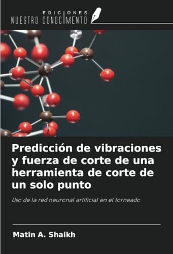Predicción de vibraciones y fuerza de corte de una herramienta de corte de un solo punto: Uso de la red neuronal artificial en el torneado von Ediciones Nuestro Conocimiento