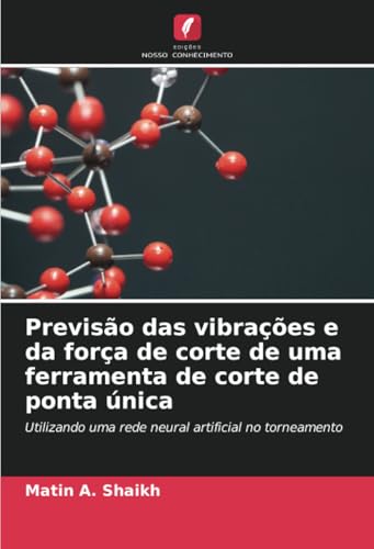 Previsão das vibrações e da força de corte de uma ferramenta de corte de ponta única: Utilizando uma rede neural artificial no torneamento von Edições Nosso Conhecimento