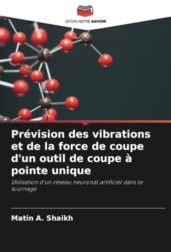 Prévision des vibrations et de la force de coupe d'un outil de coupe à pointe unique: Utilisation d'un réseau neuronal artificiel dans le tournage von Editions Notre Savoir