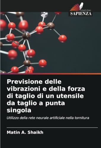 Previsione delle vibrazioni e della forza di taglio di un utensile da taglio a punta singola: Utilizzo della rete neurale artificiale nella tornitura von Edizioni Sapienza