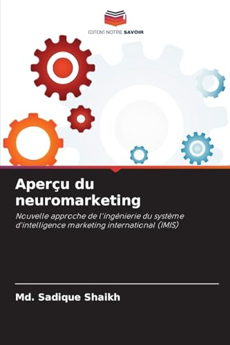 Aperçu du neuromarketing: Nouvelle approche de l'ingénierie du système d'intelligence marketing international (IMIS) von Editions Notre Savoir