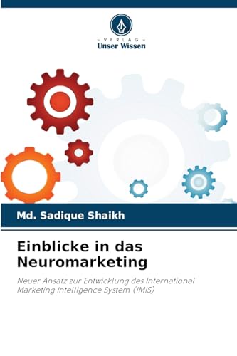 Einblicke in das Neuromarketing: Neuer Ansatz zur Entwicklung des International Marketing Intelligence System (IMIS) von Verlag Unser Wissen